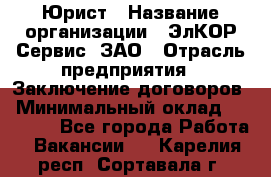 Юрист › Название организации ­ ЭлКОР Сервис, ЗАО › Отрасль предприятия ­ Заключение договоров › Минимальный оклад ­ 35 000 - Все города Работа » Вакансии   . Карелия респ.,Сортавала г.